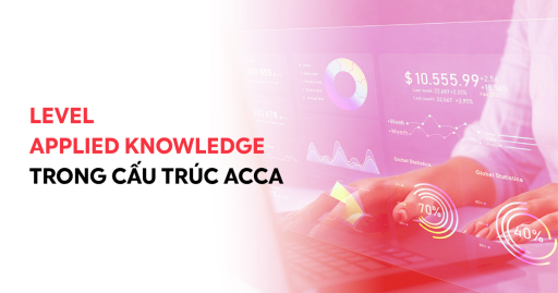 ACCA Applied Knowledge là gì? Giải mã 3 môn đầu tiên BT, MA, FA